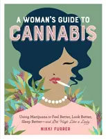 Kobiecy przewodnik po marihuanie: Używanie marihuany, aby czuć się lepiej, wyglądać lepiej, spać lepiej - i ćpać jak dama - A Woman's Guide to Cannabis: Using Marijuana to Feel Better, Look Better, Sleep Better-And Get High Like a Lady
