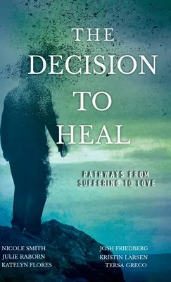 Decyzja o uzdrowieniu: Ścieżki od cierpienia do miłości - The Decision to Heal: Pathways from Suffering to Love