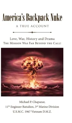 America's Backpack Nuke: Prawdziwa historia: Miłość, wojna, historia i dramat - misja wykraczała daleko poza powołanie! - America's Backpack Nuke: A True Account: Love, War, History and Drama - The Mission Was Far Beyond the Call!