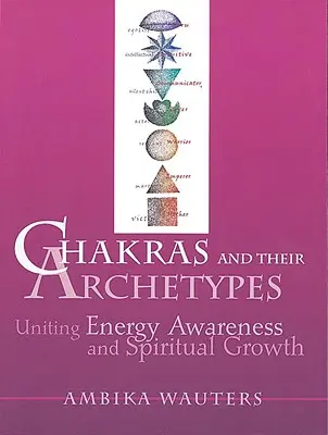 Czakry i ich archetypy: Łączenie świadomości energetycznej z rozwojem duchowym - Chakras & Their Archetypes: Uniting Energy Awareness with Spiritual Growth