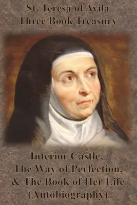 Teresa z Avila Three Book Treasury - Zamek wewnętrzny, Droga doskonałości i Księga jej życia (Autobiografia) - St. Teresa of Avila Three Book Treasury - Interior Castle, The Way of Perfection, and The Book of Her Life (Autobiography)