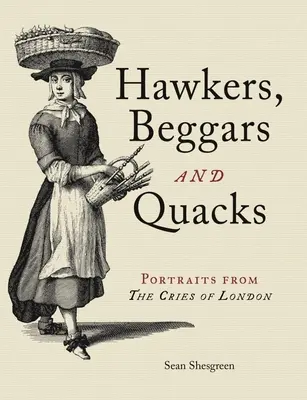 Naciągacze, żebracy i znachorzy: Portrety z Londynu - Hawkers, Beggars and Quacks: Portraits from the Cries of London