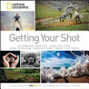 Robienie zdjęć: Oszałamiające zdjęcia, porady i niekończące się inspiracje od profesjonalistów - Getting Your Shot: Stunning Photos, How-To Tips, and Endless Inspiration from the Pros