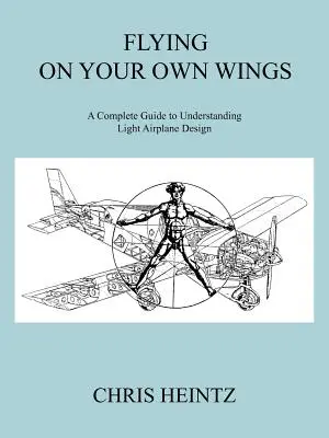 Latanie na własnych skrzydłach: Kompletny przewodnik po projektowaniu lekkich samolotów - Flying on Your Own Wings: A Complete Guide to Understanding Light Airplane Design