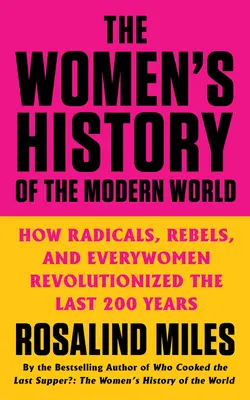 Historia kobiet we współczesnym świecie: jak radykalistki, buntowniczki i kobiety zmieniły świat w ciągu ostatnich 200 lat - The Women's History of the Modern World: How Radicals, Rebels, and Everywomen Revolutionized the Last 200 Years