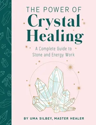 Moc uzdrawiania kryształami: Kompletny przewodnik po pracy z kamieniami i energią - The Power of Crystal Healing: A Complete Guide to Stone and Energy Work