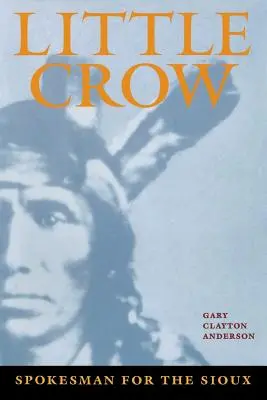 Mała Wrona: Rzecznik Siuksów - Little Crow: Spokesman for the Sioux