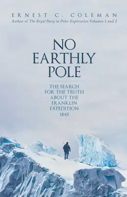 Nie ma ziemskiego bieguna: Poszukiwanie prawdy o wyprawie Franklina w 1845 roku - No Earthly Pole: The Search for the Truth about the Franklin Expedition 1845