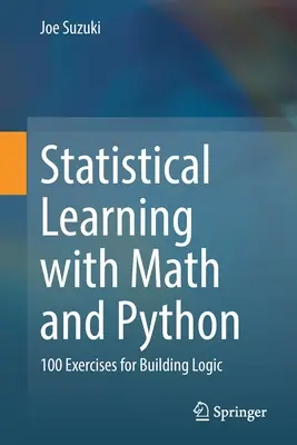 Statistical Learning with Math and Python: 100 ćwiczeń na budowanie logiki - Statistical Learning with Math and Python: 100 Exercises for Building Logic