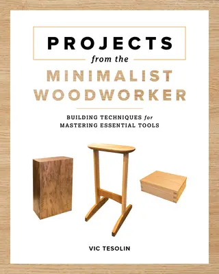 Projekty od minimalistycznego stolarza: Inteligentne projekty do opanowania podstawowych umiejętności - Projects from the Minimalist Woodworker: Smart Designs for Mastering Essential Skills