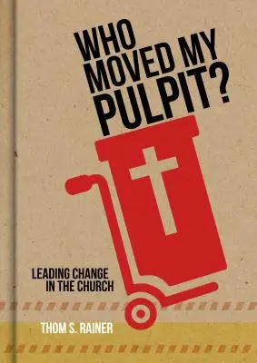 Kto przeniósł moją ambonę? Wiodąca zmiana w kościele - Who Moved My Pulpit?: Leading Change in the Church