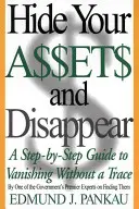 Ukryj swój majątek i zniknij: Przewodnik krok po kroku, jak zniknąć bez śladu - Hide Your Assets and Disappear: A Step-By-Step Guide to Vanishing Without a Trace