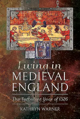 Życie w średniowiecznej Anglii: Burzliwy rok 1326 - Living in Medieval England: The Turbulent Year of 1326