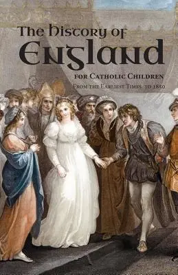 Historia Anglii dla dzieci katolickich: Od czasów najdawniejszych do 1850 r. - A History of England for Catholic Children: From the Earliest Times to 1850