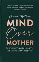 Umysł ponad matką: Przewodnik każdej mamy po zmartwieniach i niepokoju w pierwszych latach życia dziecka - Mind Over Mother: Every Mum's Guide to Worry and Anxiety in the First Years