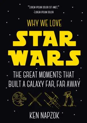 Dlaczego kochamy Gwiezdne wojny: wspaniałe momenty, które zbudowały odległą galaktykę (Science Fiction, przewodnik i recenzja) - Why We Love Star Wars: The Great Moments That Built a Galaxy Far, Far Away (Science Fiction, Guide & Review)