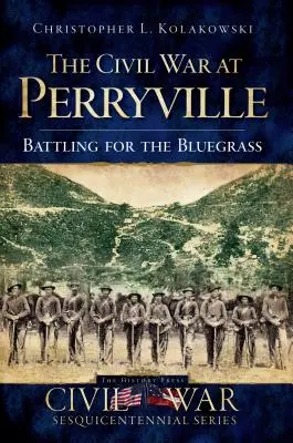 Wojna secesyjna w Perryville: Bitwa o Bluegrass - The Civil War at Perryville: Battling for the Bluegrass