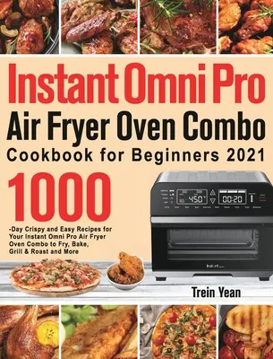 Instant Omni Pro Air Fryer Oven Combo Książka kucharska dla początkujących: 1000-Day Crispy and Easy Recipes for Your Instant Omni Pro Air Fryer Oven Combo to Fry, - Instant Omni Pro Air Fryer Oven Combo Cookbook for Beginners: 1000-Day Crispy and Easy Recipes for Your Instant Omni Pro Air Fryer Oven Combo to Fry,