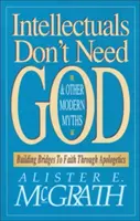 Intelektualiści nie potrzebują Boga i inne współczesne mity: Budowanie mostów do wiary poprzez apologetykę - Intellectuals Don't Need God and Other Modern Myths: Building Bridges to Faith Through Apologetics