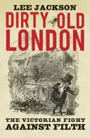 Dirty Old London: Wiktoriańska walka z brudem - Dirty Old London: The Victorian Fight Against Filth