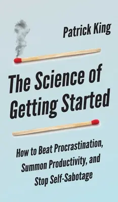 The Science of Getting Started: Jak pokonać prokrastynację, przywołać produktywność i powstrzymać autosabotaż - The Science of Getting Started: How to Beat Procrastination, Summon Productivity, and Stop Self-Sabotage