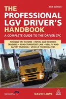 Podręcznik profesjonalnego kierowcy LGV: Kompletny przewodnik po CPC kierowcy - The Professional LGV Driver's Handbook: A Complete Guide to the Driver CPC