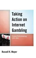 Podejmowanie działań w sprawie hazardu internetowego: Polityka federalna w latach 1995-2011 - Taking Action on Internet Gambling: Federal Policymaking 1995-2011