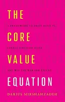 The Core Value Equation: Ramy napędzania wyników, tworzenia nieograniczonej skali i wygrywania wojny o talenty - The Core Value Equation: A Framework to Drive Results, Create Limitless Scale and Win the War for Talent