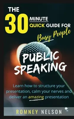 Wystąpienia publiczne: Dowiedz się, jak ustrukturyzować swoją prezentację, uspokoić nerwy i przedstawić niesamowitą prezentację - Public Speaking: Learn How to Structure Your Presentation, Calm Your Nerves and Deliver an Amazing Presentation