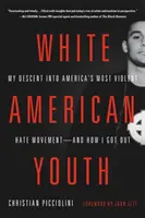 Biała amerykańska młodzież: Moje zejście do najbardziej brutalnego ruchu nienawiści w Ameryce - i jak się wydostałem - White American Youth: My Descent Into America's Most Violent Hate Movement -- And How I Got Out