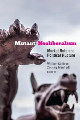 Zmutowany neoliberalizm: Rządy rynku i polityczny rozłam - Mutant Neoliberalism: Market Rule and Political Rupture