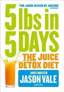 5 funtów w 5 dni: Dieta sokowa - 5lbs in 5 Days: The Juice Detox Diet