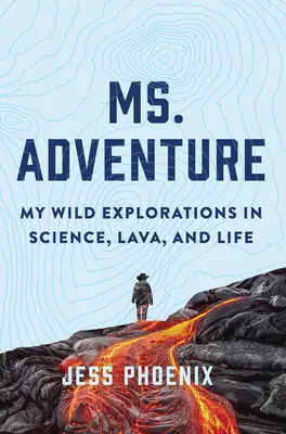 Pani Przygoda: Moje dzikie eksploracje nauki, lawy i życia - Ms. Adventure: My Wild Explorations in Science, Lava, and Life