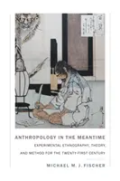 Antropologia w międzyczasie: Eksperymentalna etnografia, teoria i metoda dla dwudziestego pierwszego wieku - Anthropology in the Meantime: Experimental Ethnography, Theory, and Method for the Twenty-First Century