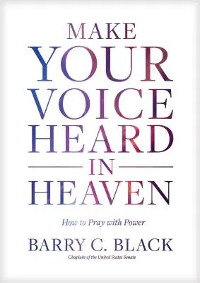 Usłysz swój głos w niebie: jak modlić się z mocą - Make Your Voice Heard in Heaven: How to Pray with Power