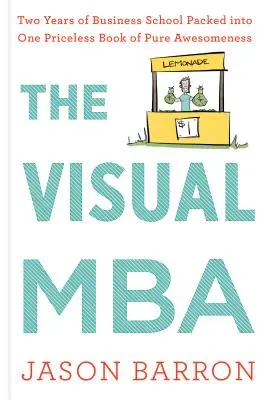 The Visual MBA: Dwa lata szkoły biznesu spakowane w jedną bezcenną książkę o czystej niesamowitości - The Visual MBA: Two Years of Business School Packed Into One Priceless Book of Pure Awesomeness