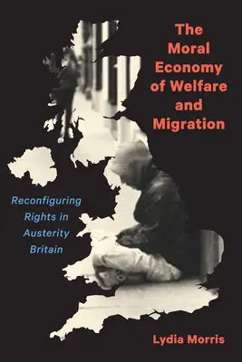 Moralna ekonomia opieki społecznej i migracji: Rekonfiguracja praw w oszczędnej Wielkiej Brytanii - The Moral Economy of Welfare and Migration: Reconfiguring Rights in Austerity Britain