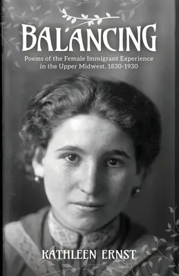 Równoważenie: Wiersze o doświadczeniach imigrantek na Górnym Środkowym Zachodzie, 1830-1930 - Balancing: Poems of the Female Immigrant Experience in the Upper Midwest, 1830-1930