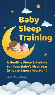 Trening snu dziecka: Harmonogram zdrowego snu w pierwszym roku życia dziecka (What to Expect New Mom) - Baby Sleep Training: A Healthy Sleep Schedule For Your Baby's First Year (What to Expect New Mom)