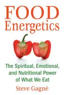 Energetyka żywności: Duchowa, emocjonalna i odżywcza moc tego, co jemy - Food Energetics: The Spiritual, Emotional, and Nutritional Power of What We Eat