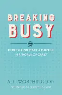 Breaking Busy: Jak znaleźć spokój i cel w świecie szaleństwa - Breaking Busy: How to Find Peace and Purpose in a World of Crazy