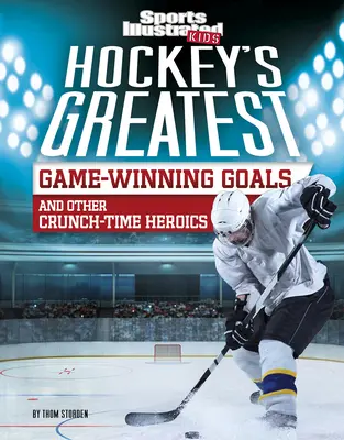 Najwspanialsze zwycięskie gole w hokeju i inne heroiczne zagrania w przerwie meczu - Hockey's Greatest Game-Winning Goals and Other Crunch-Time Heroics