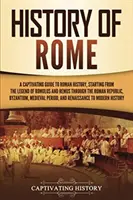 Historia Rzymu: A Captivating Guide to Roman History, Starting from the Legend of Romulus and Remus through the Roman Republic, Byzantian - History of Rome: A Captivating Guide to Roman History, Starting from the Legend of Romulus and Remus through the Roman Republic, Byzant