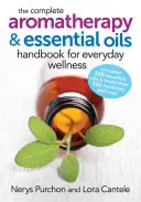 Kompletny podręcznik aromaterapii i olejków eterycznych dla codziennego dobrego samopoczucia - The Complete Aromatherapy and Essential Oils Handbook for Everyday Wellness