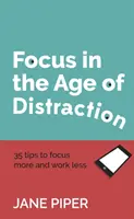 Skupienie w erze rozproszenia: 35 wskazówek, jak skupić się bardziej i pracować mniej - Focus in the Age of Distraction: 35 tips to focus more and work less