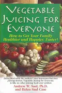 Soki warzywne dla każdego: Jak sprawić, by Twoja rodzina była zdrowsza i szczęśliwsza szybciej! - Vegetable Juicing for Everyone: How to Get Your Family Healther and Happier, Faster!