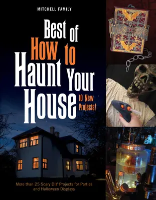 Best of How to Haunt Your House: Ponad 25 przerażających projektów DIY na imprezy i Halloween - Best of How to Haunt Your House: More Than 25 Scary DIY Projects for Parties and Halloween Displays