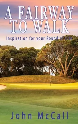 Fairway to Walk: Inspiracja na rundę życia - A Fairway to Walk: Inspiration for Your Round of Life