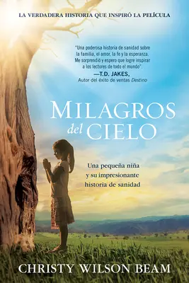 Milagros del Cielo: Una Pequea Nia Y Su Impresionante Historia de Sanidad