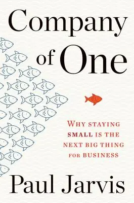 Company of One: Dlaczego pozostanie małym jest kolejną wielką rzeczą dla biznesu - Company of One: Why Staying Small Is the Next Big Thing for Business